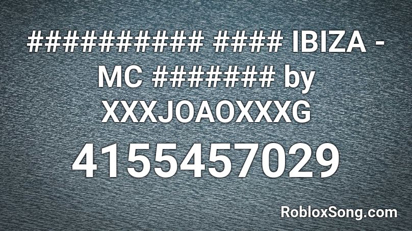 ########## #### IBIZA - MC ####### by XXXJOAOXXXG Roblox ID