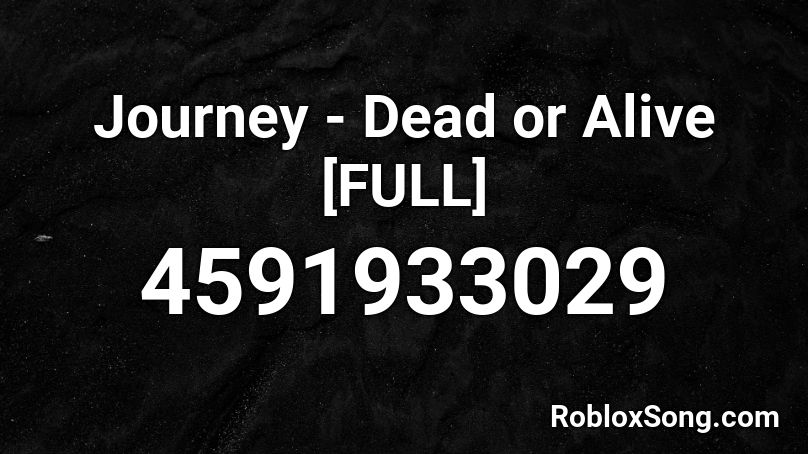 Journey - Dead or Alive [FULL] Roblox ID