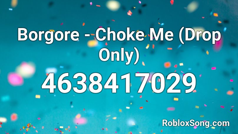 Borgore - Choke Me (Drop Only) Roblox ID