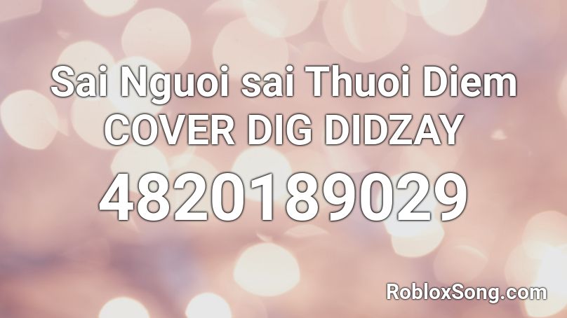 Sai Nguoi sai Thuoi Diem COVER DIG DIDZAY Roblox ID