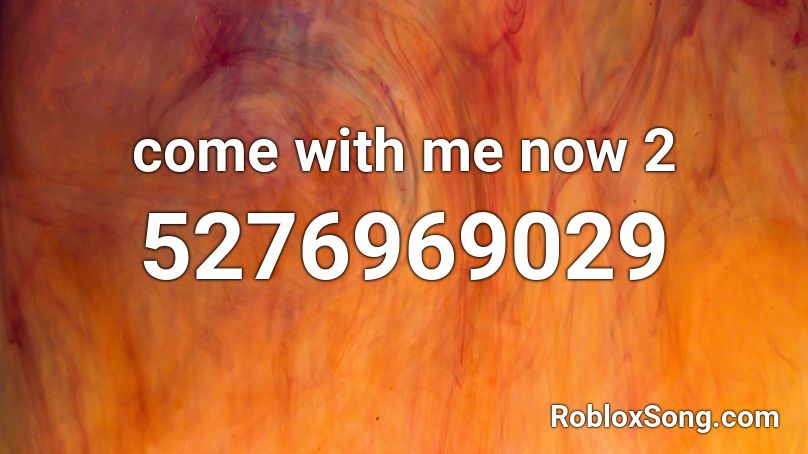 come with me now 2 Roblox ID