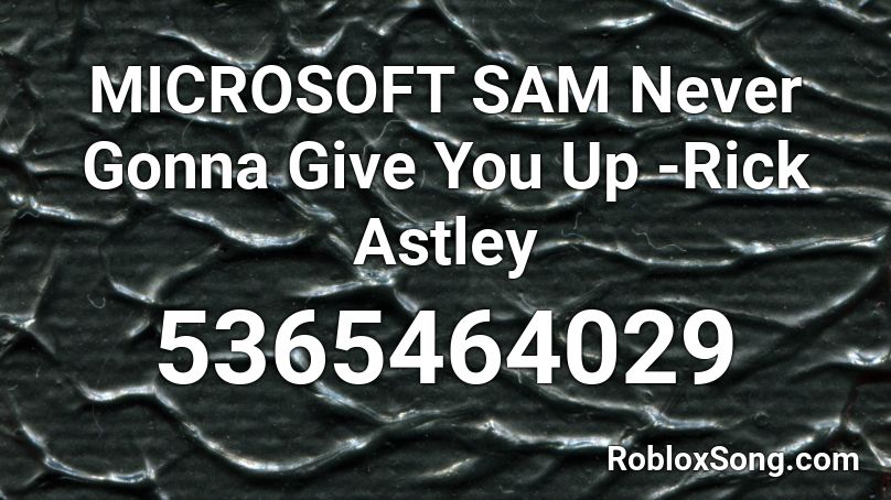 MICROSOFT SAM Never Gonna Give You Up -Rick Astley Roblox ID