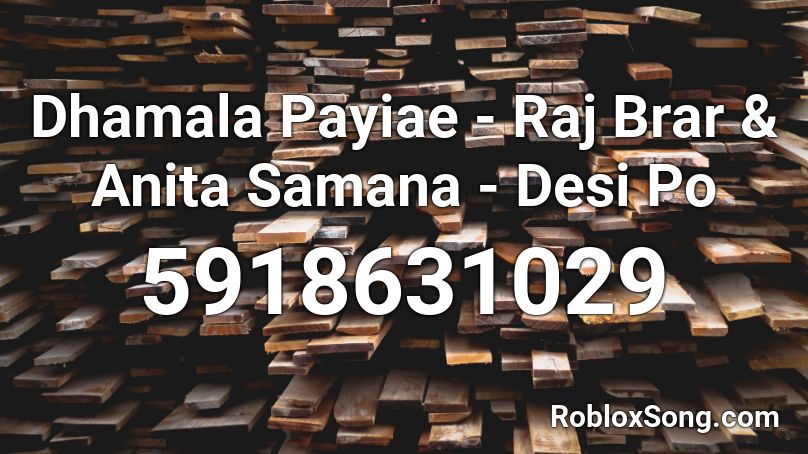 Dhamala Payiae - Raj Brar & Anita Samana - Desi Po Roblox ID