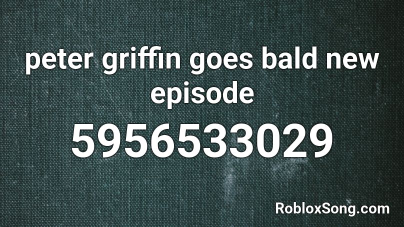 peter griffin goes bald new episode Roblox ID - Roblox music codes