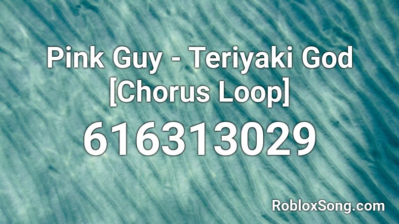 Pink Guy - Teriyaki God [Chorus Loop] Roblox ID