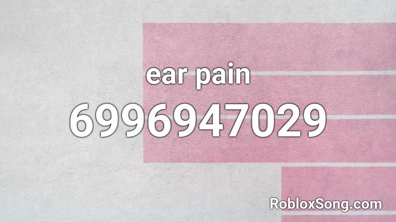 ear pain Roblox ID