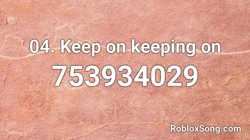 04. Keep on keeping on Roblox ID