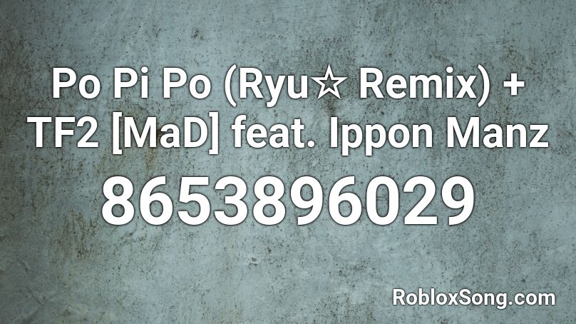 Po Pi Po (Ryu☆ Remix) + TF2 [MaD] feat. Ippon Manz Roblox ID