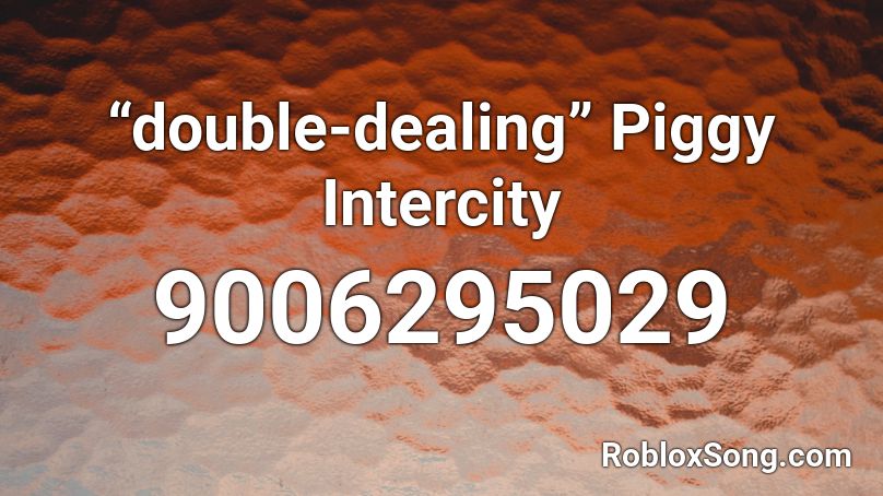 “double-dealing” Piggy Intercity Roblox ID