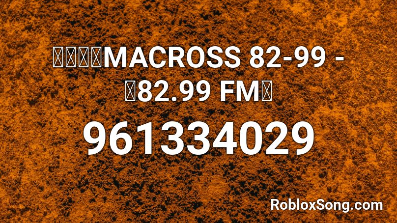 マクロスMACROSS 82-99 -『82.99 FM』 Roblox ID