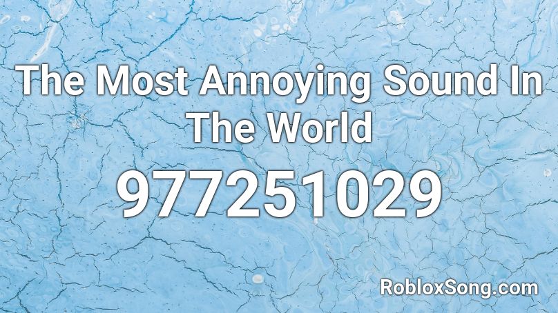 The Most Annoying Sound In The World Roblox Id Roblox Music Codes - anoying songs roblox id