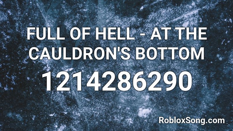 FULL OF HELL - AT THE CAULDRON'S BOTTOM Roblox ID