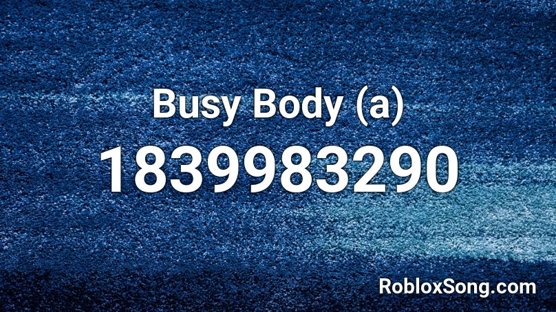 Busy Body (a) Roblox ID