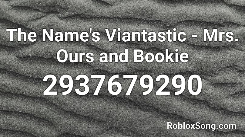 The Name S Viantastic Mrs Ours And Bookie Roblox Id Roblox Music Codes - haslogen u got that roblox id