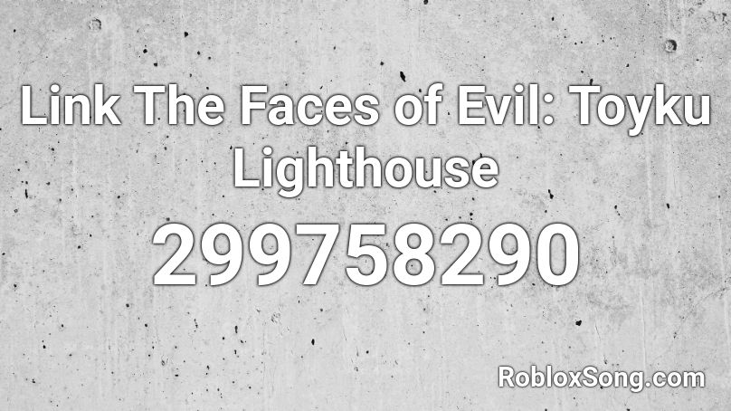 Link The Faces of Evil: Toyku Lighthouse Roblox ID