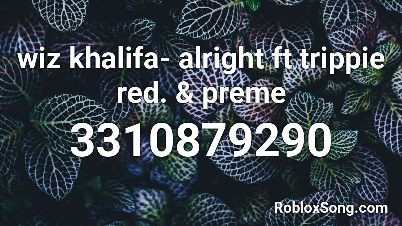 wiz khalifa- alright ft trippie red. & preme Roblox ID