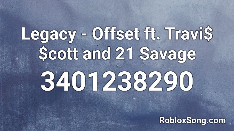 Legacy Offset Ft Travi Cott And 21 Savage Roblox Id Roblox Music Codes - 21 savage roblox id