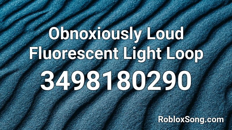 Obnoxiously Loud Fluorescent Light Loop Roblox ID