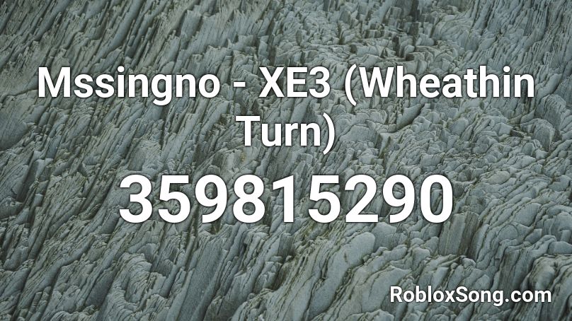 Mssingno - XE3 (Wheathin Turn) Roblox ID