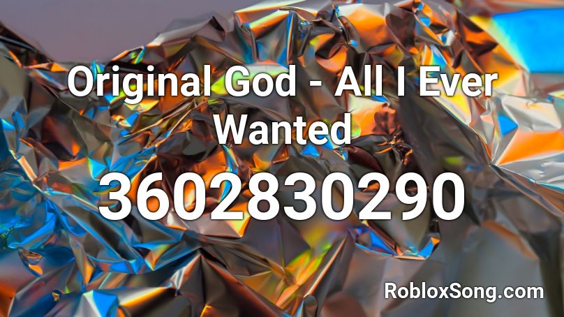 Original God - All I Ever Wanted Roblox ID