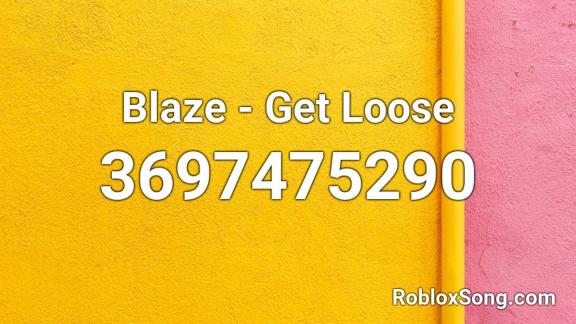 Blaze - Get Loose  Roblox ID
