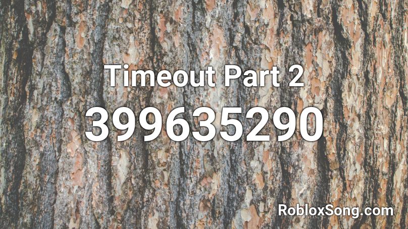 Timeout Part 2 Roblox Id Roblox Music Codes - how long does it take to timeout on roblox