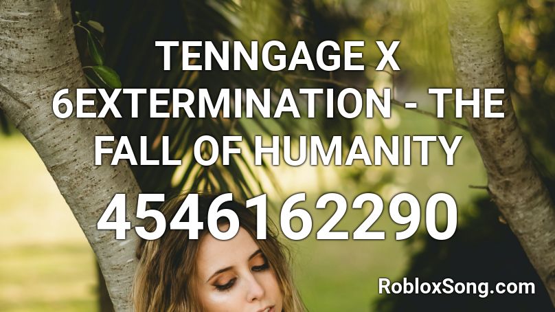 TENNGAGE X 6EXTERMINATION - THE FALL OF HUMANITY Roblox ID