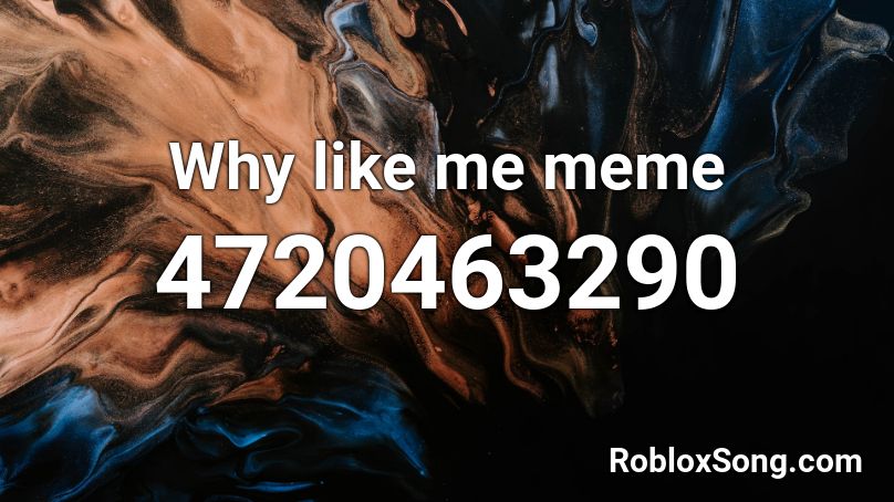Why like me meme Roblox ID