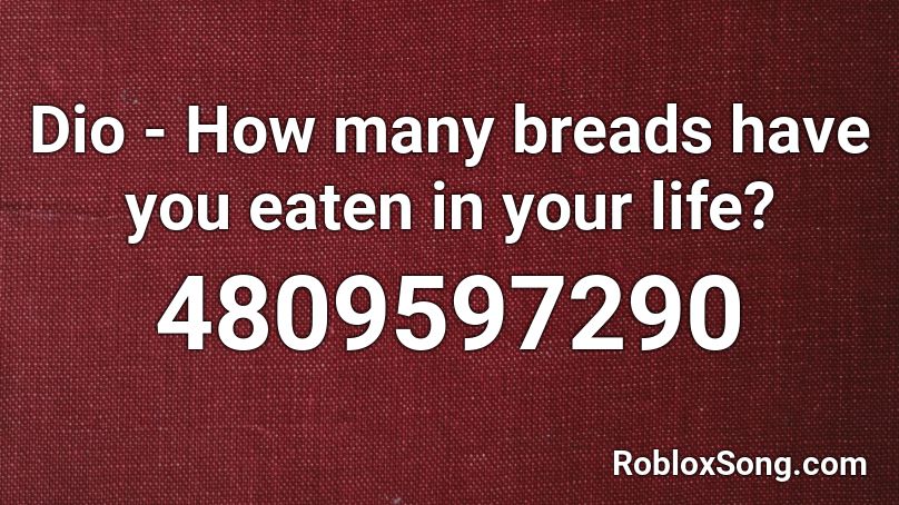 Dio - How many breads have you eaten in your life? Roblox ID