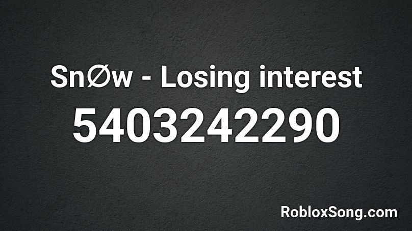 Sn∅w - Losing interest Roblox ID