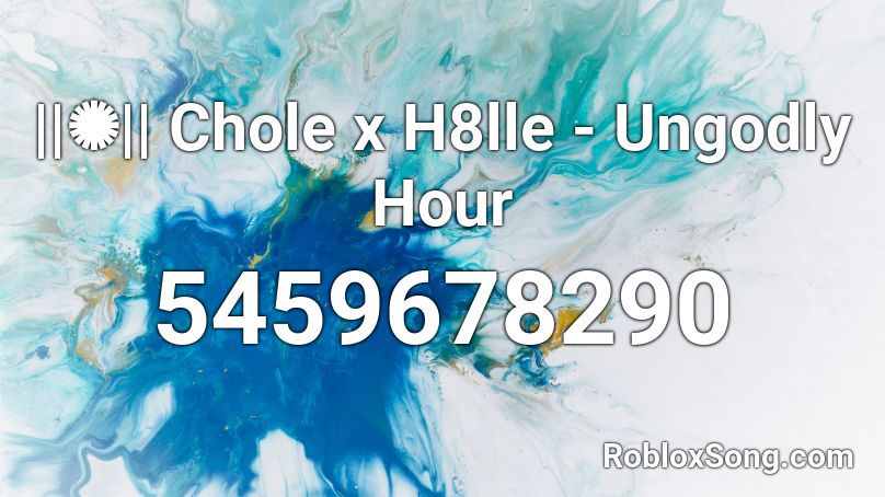 ||✺|| Chole x H8lle - Ungodly Hour Roblox ID