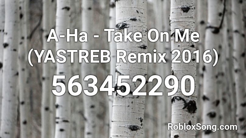 A Ha Take On Me Yastreb Remix 2016 Roblox Id Roblox Music Codes - break up with your girlfriend roblox id