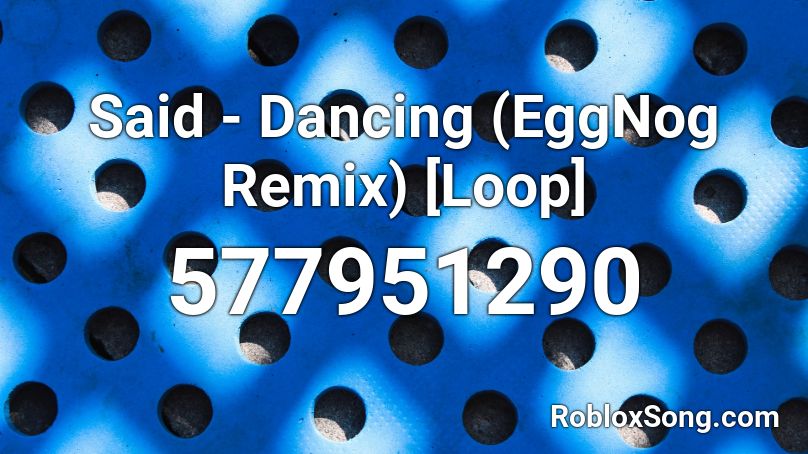 Said - Dancing (EggNog Remix) [Loop] Roblox ID
