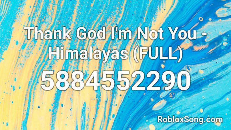 Thank God I'm Not You - Himalayas (FULL) Roblox ID