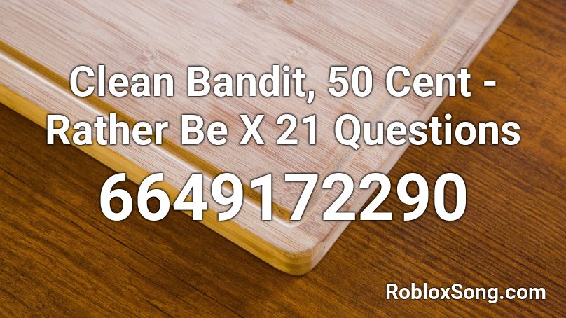 Clean Bandit 50 Cent Rather Be X 21 Questions Roblox Id Roblox Music Codes - rather be roblox id code