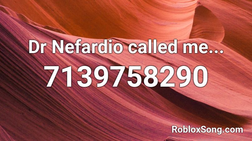 Dr Nefardio called me... Roblox ID