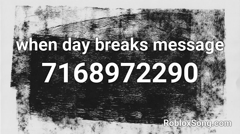 when day breaks message Roblox ID