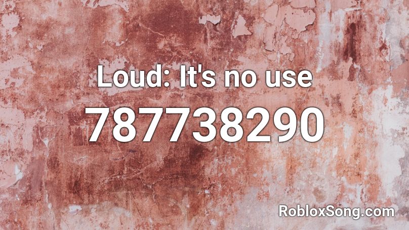 Loud: It's no use Roblox ID