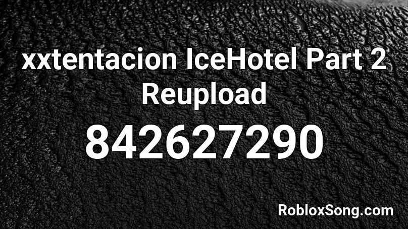 xxtentacion IceHotel Part 2 Reupload Roblox ID
