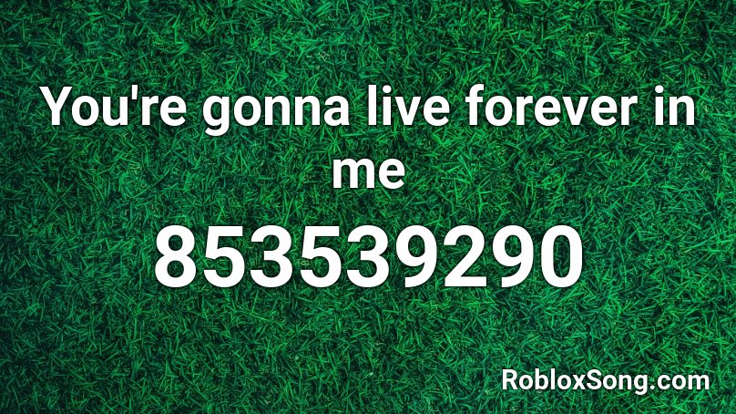 You're gonna live forever in me Roblox ID