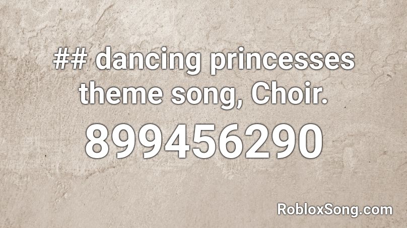 ## dancing princesses theme song, Choir. Roblox ID