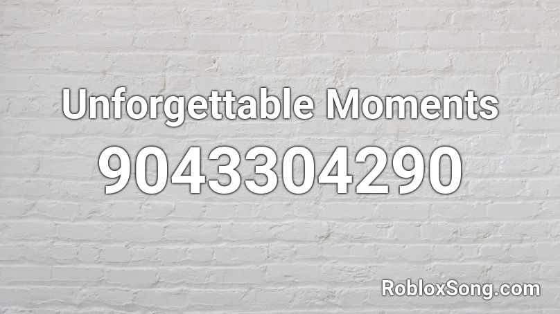 Unforgettable Moments Roblox ID