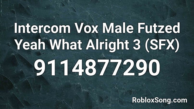 Intercom Vox Male Futzed Yeah What Alright 3 (SFX) Roblox ID