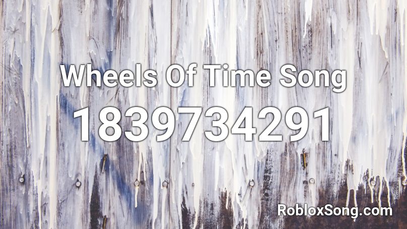 Wheels Of Time Song Roblox ID