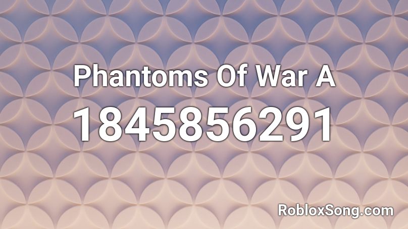 Phantoms Of War A Roblox ID