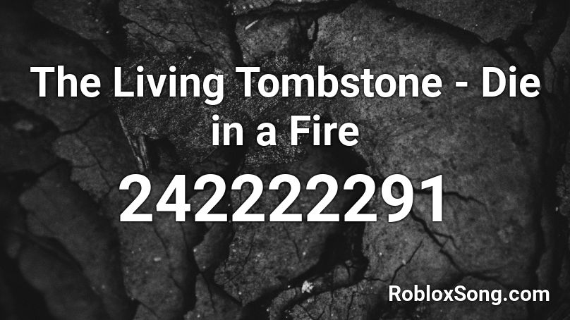 The Living Tombstone - Die in a Fire Roblox ID