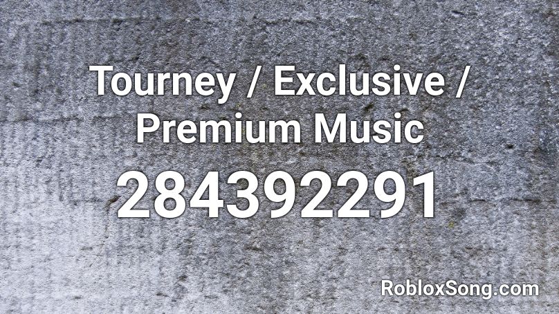 Tourney / Exclusive / Premium Music Roblox ID