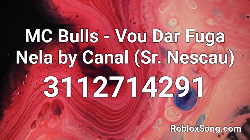 MC Bulls - Vou Dar Fuga Nela by Canal (Sr. Nescau) Roblox ID