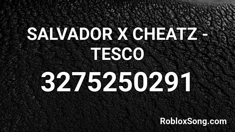 Salvador X Cheatz Tesco Roblox Id Roblox Music Codes - roblox code for just my type