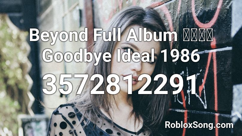 Beyond Full Album 再見理想 Goodbye Ideal 1986 Roblox ID
